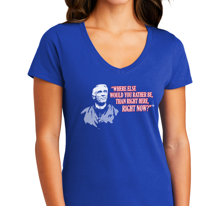 Special Edition: "Where Else Would You Rather Be Than Right Here, Right Now?"™ T-Shirt, Ladies V-Neck, Royal Blue (100% cotton)