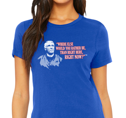 Special Edition: "Where Else Would You Rather Be Than Right Here, Right Now?"™ T-Shirt, Ladies, Royal Blue (100% cotton)