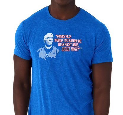 Special Edition: "Where Else Would You Rather Be Than Right Here, Right Now?"™ T-Shirt, Unisex Tri-Blend, Royal Blue (50% polyester, 25% cotton, 25% rayon)