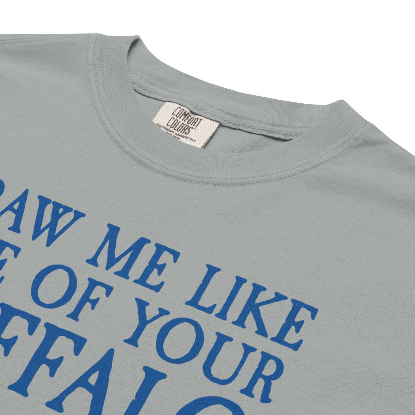 "Draw Me Like One of Your Buffalo" Premium Garment-Dyed Heavyweight T-Shirt (multiple color options)