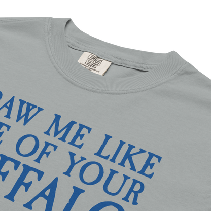 "Draw Me Like One of Your Buffalo" Premium Garment-Dyed Heavyweight T-Shirt (multiple color options)